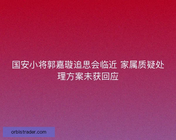 国安小将郭嘉璇追思会临近 家属质疑处理方案未获回应